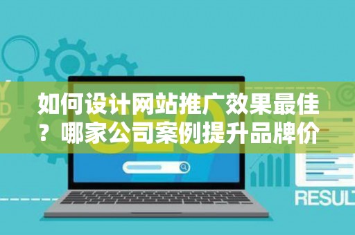 如何设计网站推广效果最佳？哪家公司案例提升品牌价值？——基于债务法律角度解析